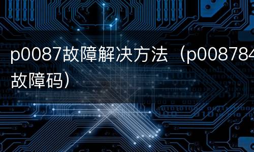 p0087故障解决方法（p008784故障码）