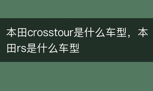 本田crosstour是什么车型，本田rs是什么车型