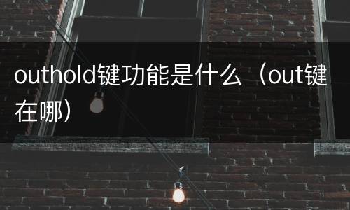 outhold键功能是什么（out键在哪）