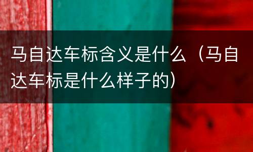 马自达车标含义是什么（马自达车标是什么样子的）