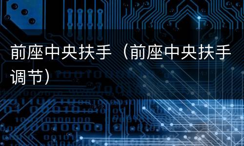 前座中央扶手（前座中央扶手调节）