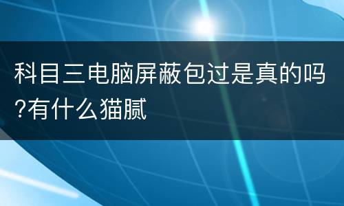 科目三电脑屏蔽包过是真的吗?有什么猫腻