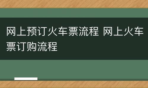 网上预订火车票流程 网上火车票订购流程