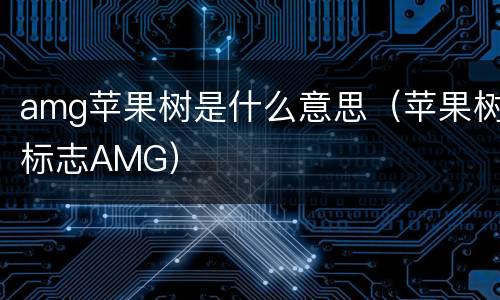 amg苹果树是什么意思（苹果树标志AMG）