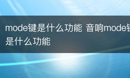 mode键是什么功能 音响mode键是什么功能