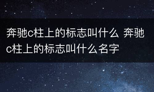 奔驰c柱上的标志叫什么 奔驰c柱上的标志叫什么名字