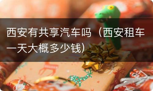 西安有共享汽车吗（西安租车一天大概多少钱）
