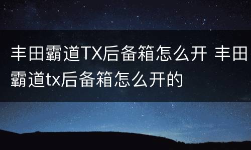 丰田霸道TX后备箱怎么开 丰田霸道tx后备箱怎么开的