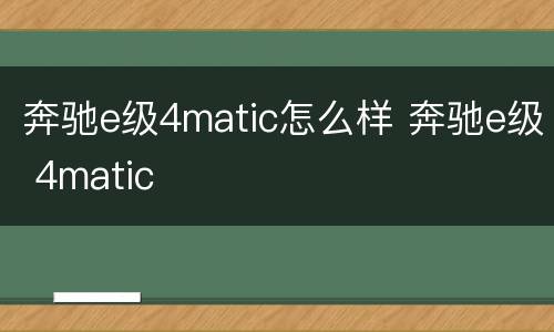 奔驰e级4matic怎么样 奔驰e级 4matic
