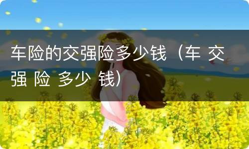 车险的交强险多少钱（车 交 强 险 多少 钱）