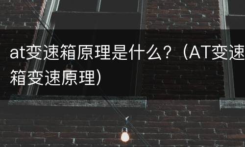 at变速箱原理是什么?（AT变速箱变速原理）