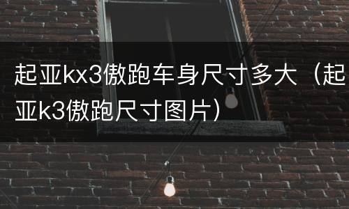 起亚kx3傲跑车身尺寸多大（起亚k3傲跑尺寸图片）