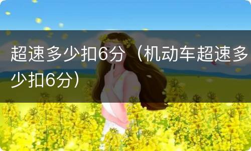 超速多少扣6分（机动车超速多少扣6分）