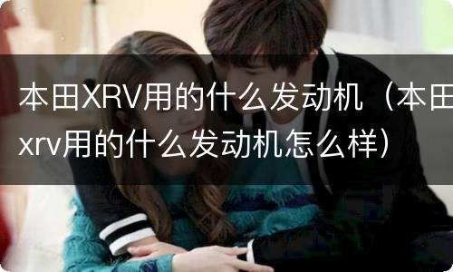 本田XRV用的什么发动机（本田xrv用的什么发动机怎么样）