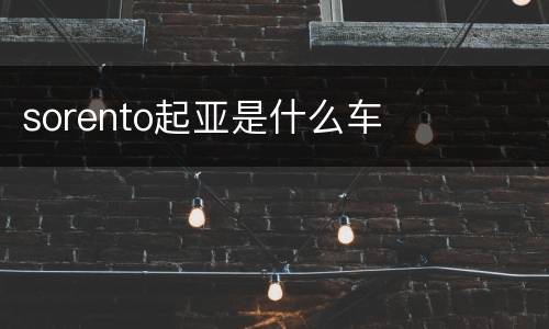 sorento起亚是什么车