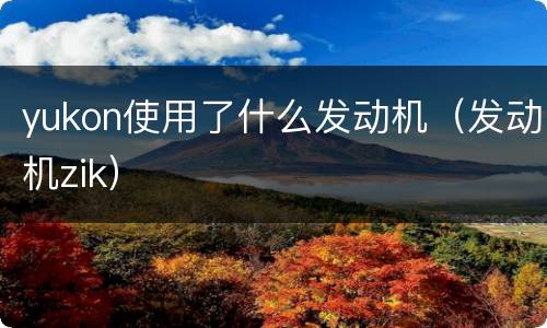 yukon使用了什么发动机（发动机zik）