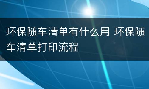 环保随车清单有什么用 环保随车清单打印流程