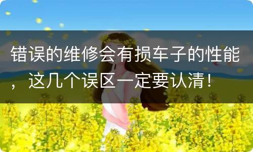错误的维修会有损车子的性能，这几个误区一定要认清！