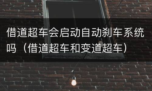 借道超车会启动自动刹车系统吗（借道超车和变道超车）