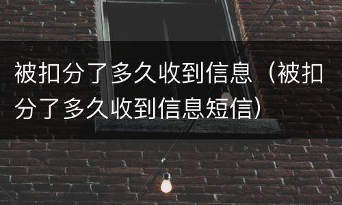 被扣分了多久收到信息（被扣分了多久收到信息短信）