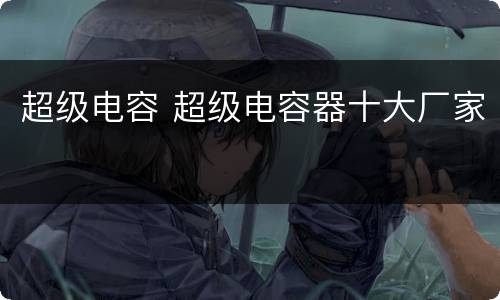 超级电容 超级电容器十大厂家