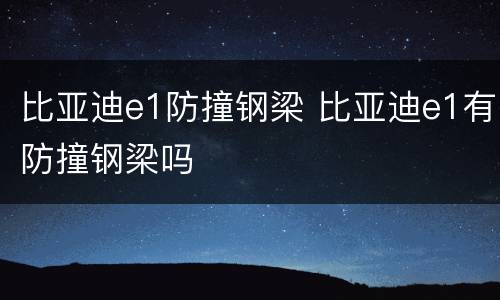 比亚迪e1防撞钢梁 比亚迪e1有防撞钢梁吗