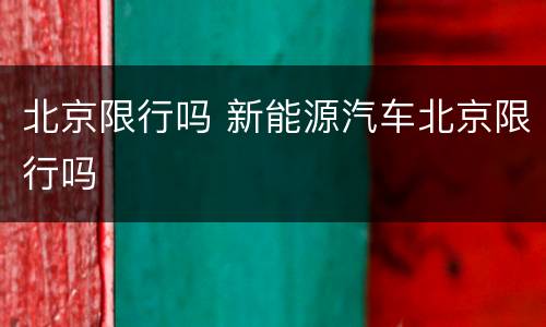 北京限行吗 新能源汽车北京限行吗