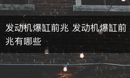 发动机爆缸前兆 发动机爆缸前兆有哪些