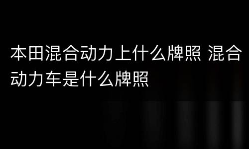 本田混合动力上什么牌照 混合动力车是什么牌照