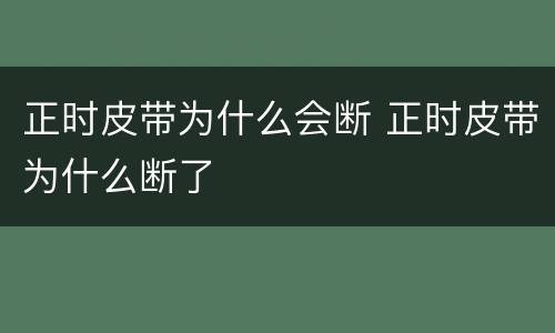 正时皮带为什么会断 正时皮带为什么断了