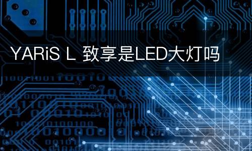 YARiS L 致享是LED大灯吗