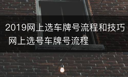 2019网上选车牌号流程和技巧 网上选号车牌号流程