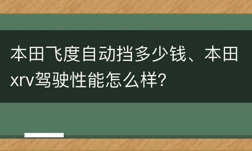 本田飞度自动挡多少钱、本田xrv驾驶性能怎么样？