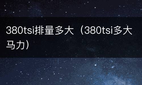 380tsi排量多大（380tsi多大马力）