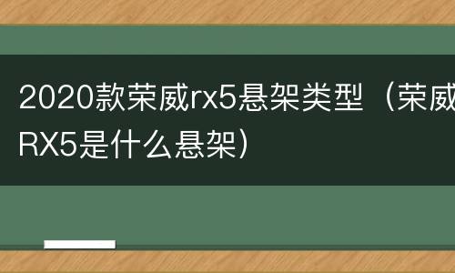2020款荣威rx5悬架类型（荣威RX5是什么悬架）