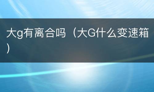 大g有离合吗（大G什么变速箱）