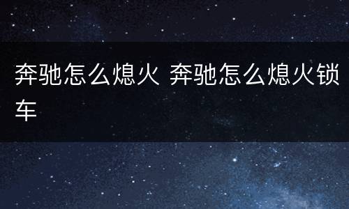 奔驰怎么熄火 奔驰怎么熄火锁车
