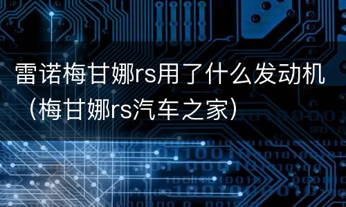 雷诺梅甘娜rs用了什么发动机（梅甘娜rs汽车之家）