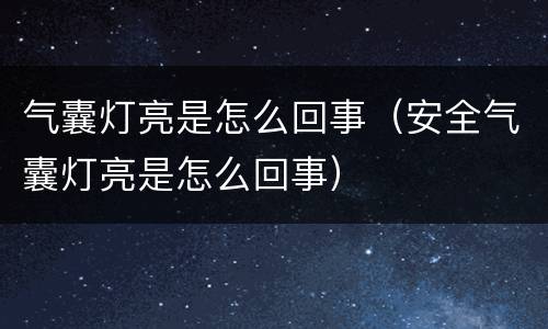 气囊灯亮是怎么回事（安全气囊灯亮是怎么回事）