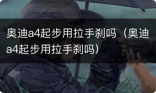 奥迪a4起步用拉手刹吗（奥迪a4起步用拉手刹吗）