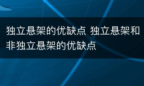 独立悬架的优缺点 独立悬架和非独立悬架的优缺点
