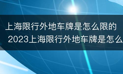 上海限行外地车牌是怎么限的 2023上海限行外地车牌是怎么限的
