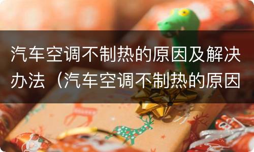 汽车空调不制热的原因及解决办法（汽车空调不制热的原因及解决办法图解）