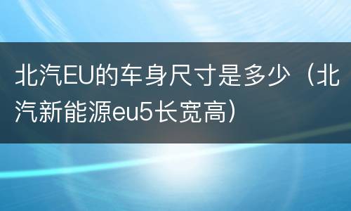 北汽EU的车身尺寸是多少（北汽新能源eu5长宽高）