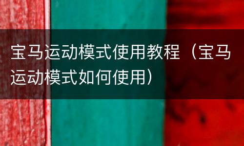 宝马运动模式使用教程（宝马运动模式如何使用）