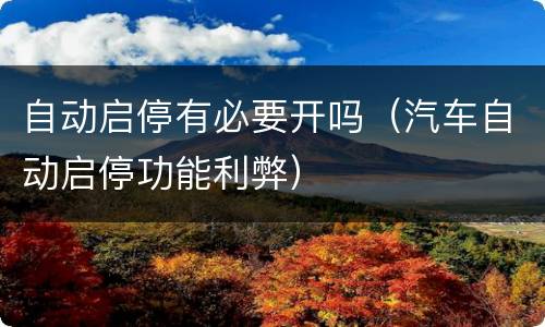 自动启停有必要开吗（汽车自动启停功能利弊）