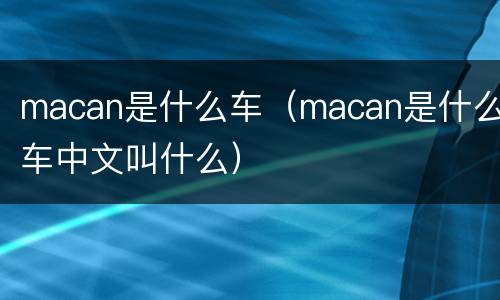 macan是什么车（macan是什么车中文叫什么）