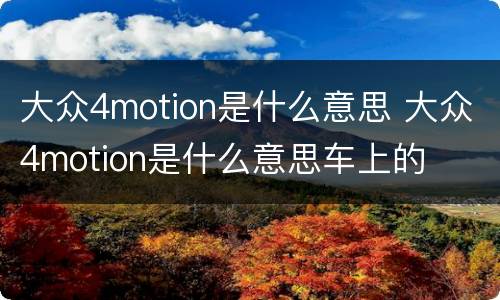 大众4motion是什么意思 大众4motion是什么意思车上的