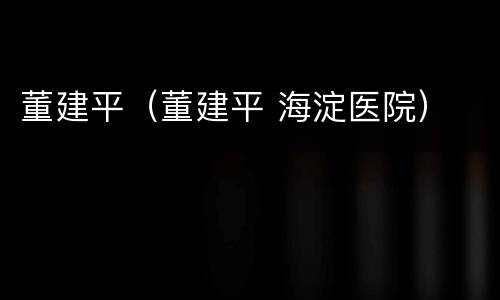 董建平（董建平 海淀医院）