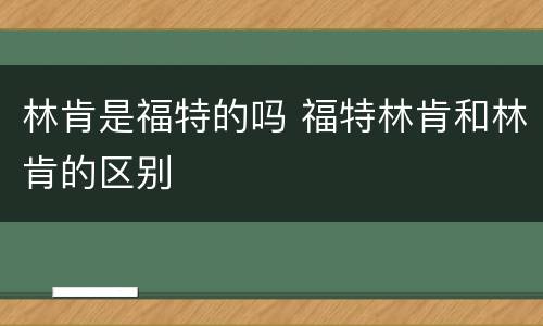 林肯是福特的吗 福特林肯和林肯的区别